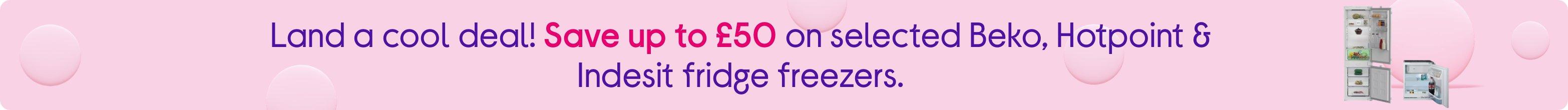 Land a cool deal! Save up to £50 on selected Beko, Hotpoint & Indesit fridge freezers.