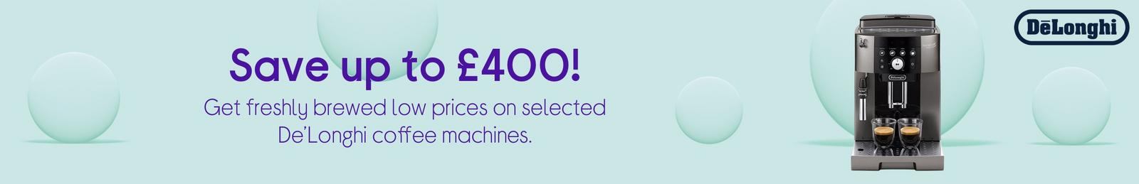 Save up to £400!  Get freshly brewed low prices on selected De’Longhi coffee machines.