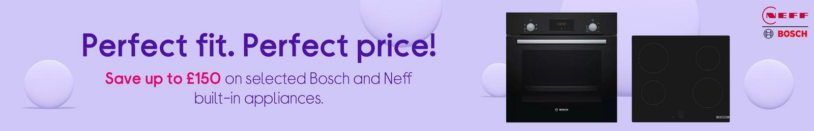 Save up to £150 on selected Bosch and Neff built-in appliances.