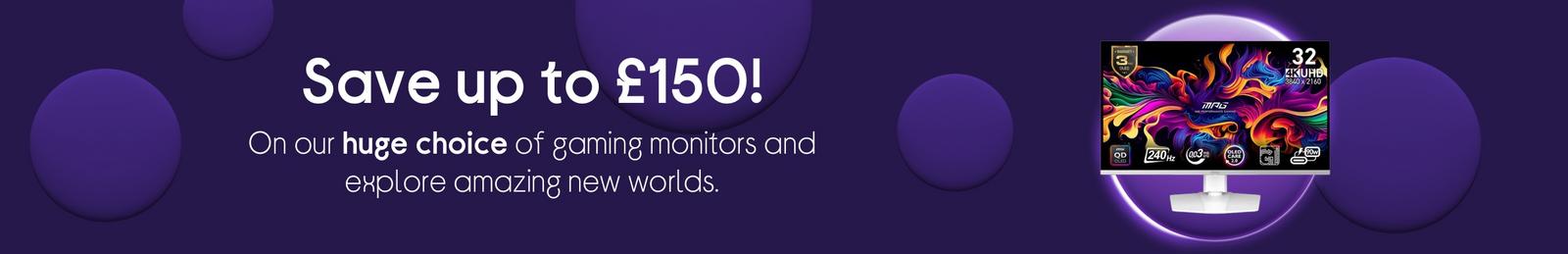 Save up to £150, On our huge choice of gaming monitors 