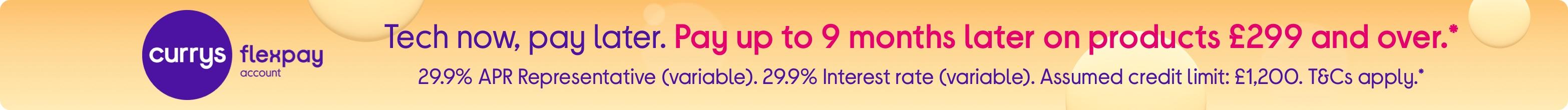 Tech now, pay later. Pay up to 9 months later on products £299 and over.