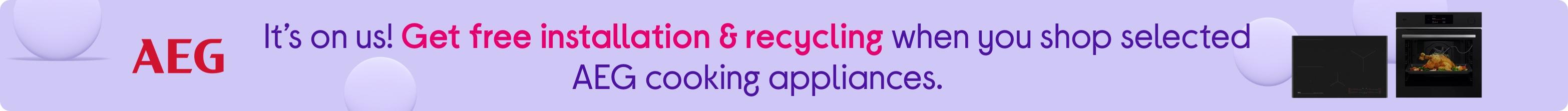 It’s on us! Get free installation & recycling when you shop selected AEG cooking appliances.