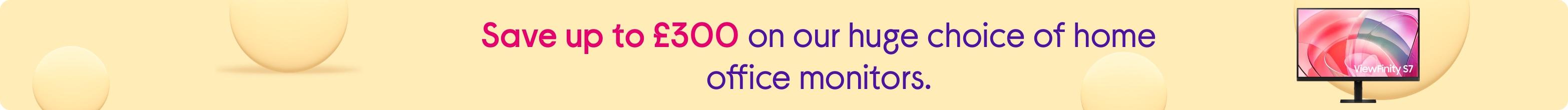 Save up to £300 on our huge choice of home office monitors.