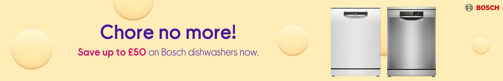 Chore no more!  Save up to £50 on Bosch dishwashers now.