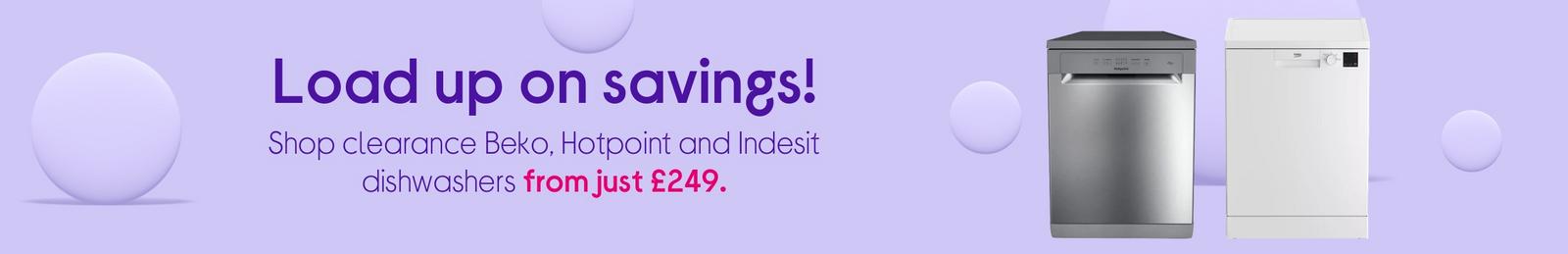 Load up on savings!  Shop clearance Beko, Hotpoint and Indesit dishwashers from just £249.