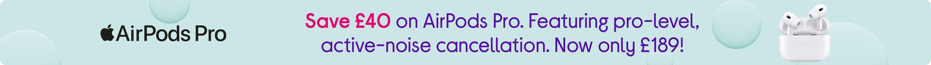 Save £40 on AirPods Pro. Featuring pro-level, active-noise cancellation. Now only £189!