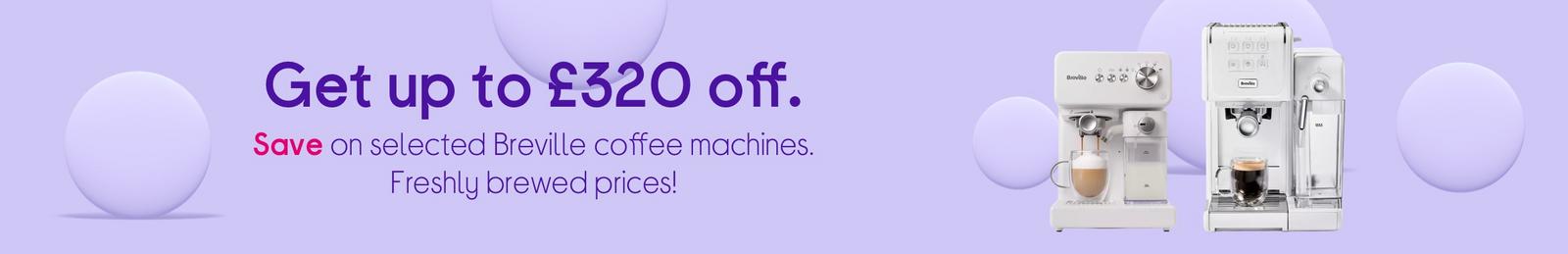 Get up to £320 off.  Save on selected Breville coffee machines. Freshly brewed prices!