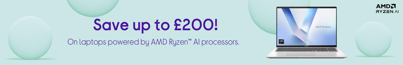Save up to £200, On laptops powered by AMD Ryzen™ AI processors.