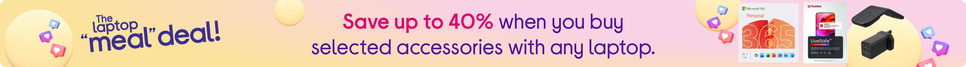 Save up to 40% when you buy selected accessories with any laptop.