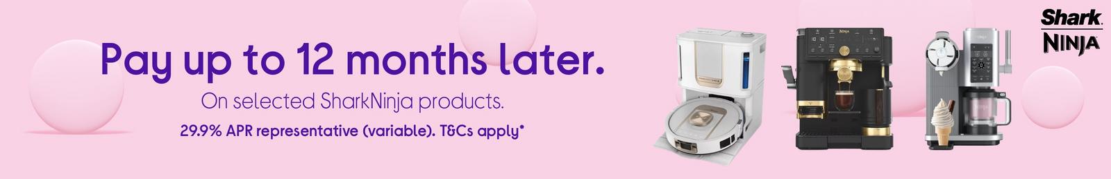 Pay up to 12 months later. On selected SharkNinja products.
