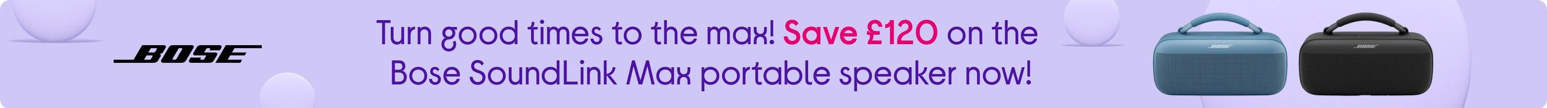 Turn good times to the max! Save £120 on the Bose SoundLink Max portable speaker now!