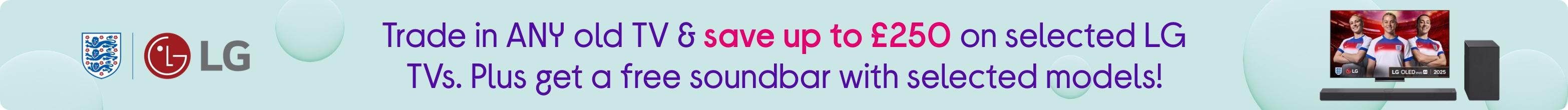 Trade in ANY old TV & save up to £250 on selected LG TVs. Plus get a free soundbar with selected models!