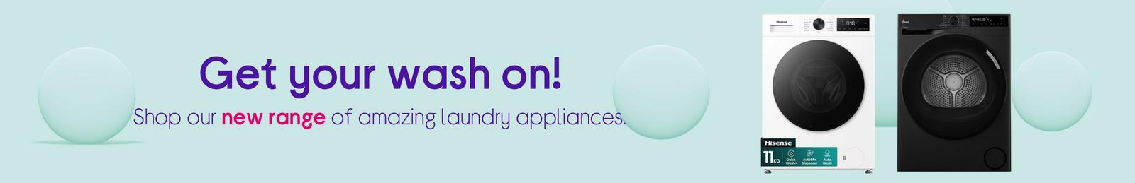 Get your wash on!  Shop our new range of amazing laundry appliances.