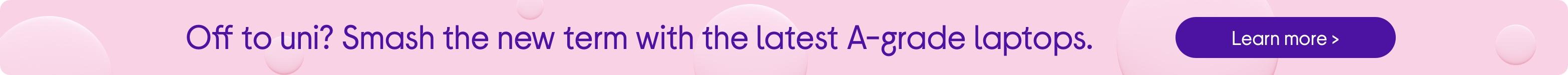 Off to uni? Smash the new term with the latest A-grade laptops.