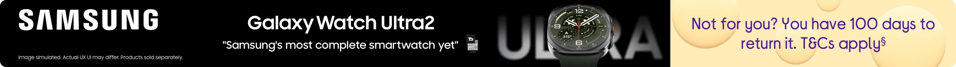 Samsung Galaxy watch Ultra2 Not for you? You have 100 days to return it. T&Cs apply
