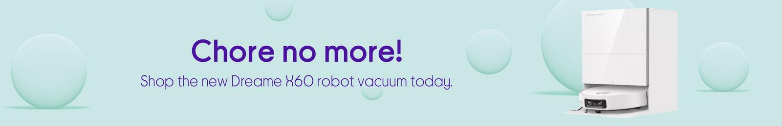 Chore no more!  Shop the new Dreame X60 robot vacuum today.