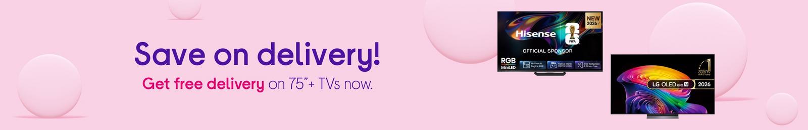 Shop 75”+ TVs now  Get free delivery. You’re welcome!