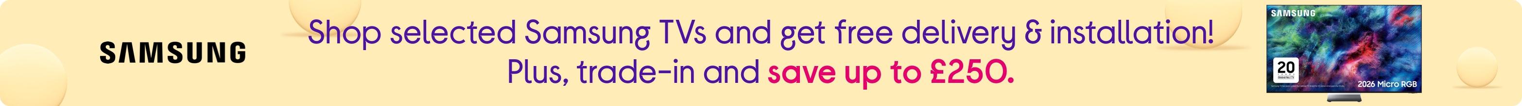 Shop selected Samsung TVs and get free delivery & installation! Plus, trade-in and save up to £250