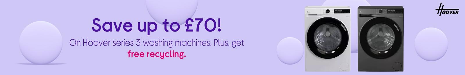 Save up to £70! On Hoover series 3 washing machines. Plus, get free recycling.