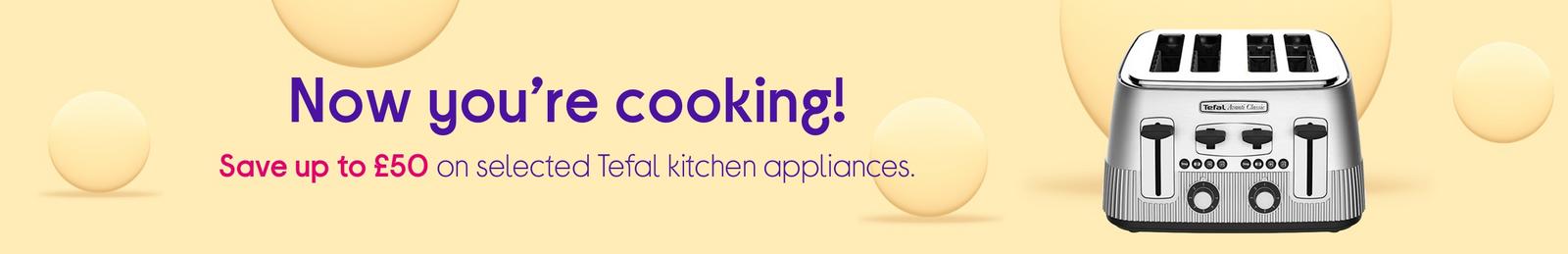 Save up to £50 on selected Tefal kitchen appliances.