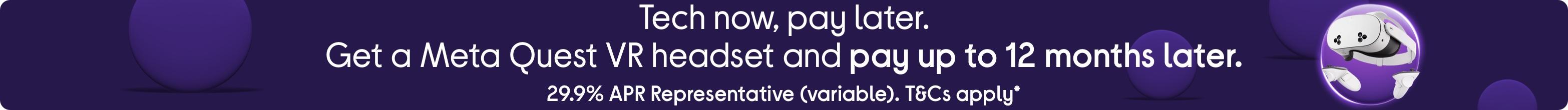 Tech now, pay later. Get a Meta Quest VR headset and pay as much or as little as you like for up to 12 months. T&Cs apply.