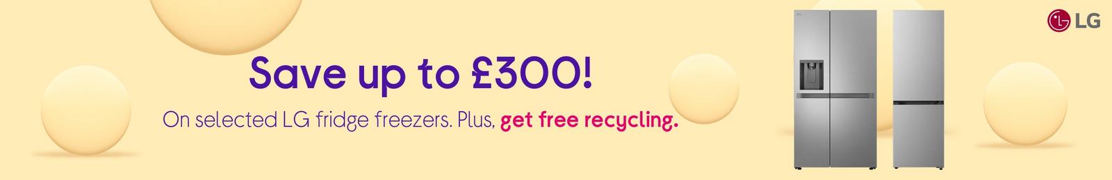Save up to £300!  On selected LG fridge freezers. Plus, get free recycling.