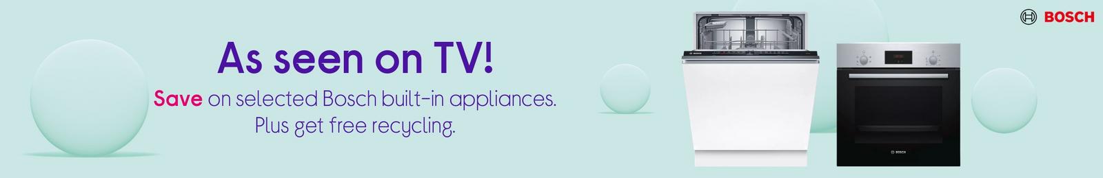 Perfect fit. Perfect price!  Save on selected Bosch built-in appliances. Plus get free recycling.