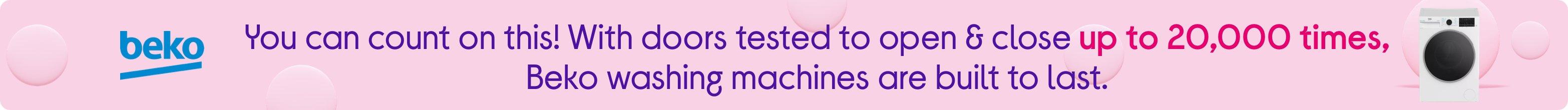 You can count on this! With doors tested to open & close up to 20,000 times, Beko washing machines are built to last.