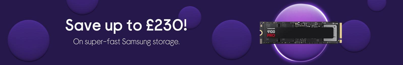 Save up to £230. On super-fast Samsung storage.
