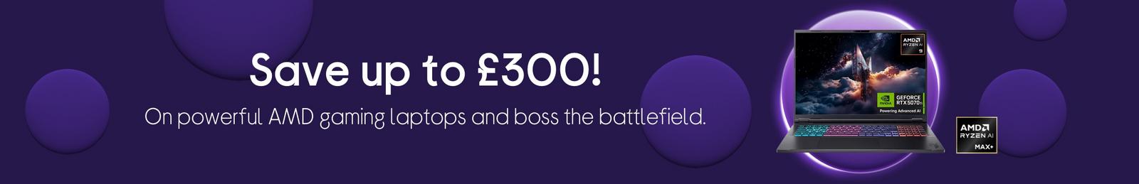 Save up to £300! On powerful AMD gaming laptops