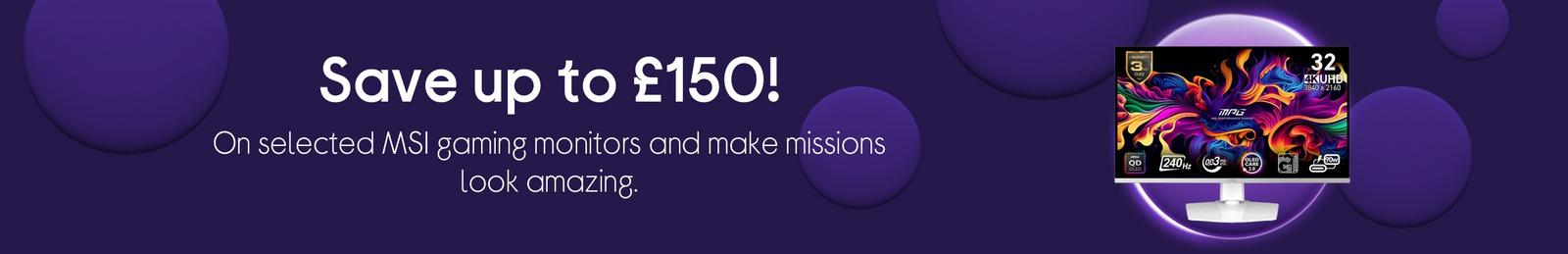 Save up to £150! On selected MSI gaming monitors.