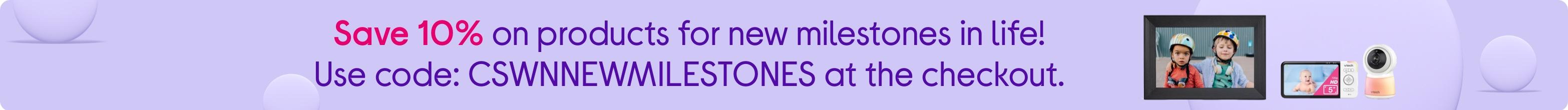 Save 10% on products for new milestones in life! Use code: CSWNNEWMILESTONES at the checkout.