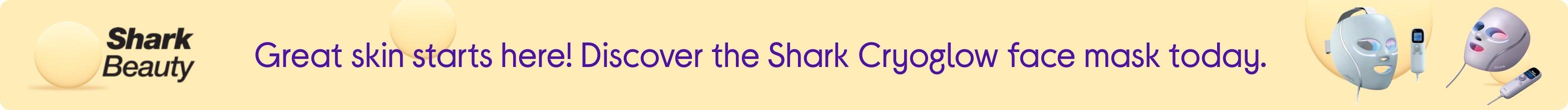 Great skin starts here! Discover the Shark Cryoglow face mask today.
