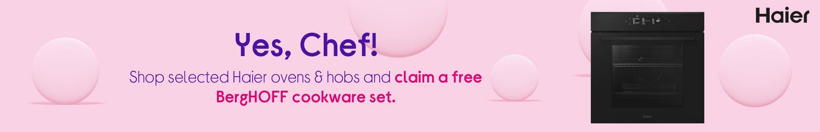 Yes, Chef!  Shop selected Haier ovens & hobs and claim a free BergHOFF cookware set.