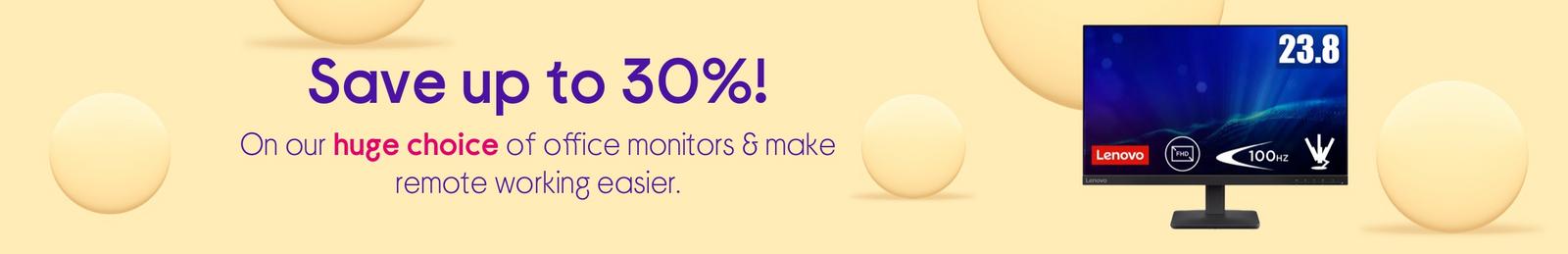Save up to 30% on our huge choice of office monitors