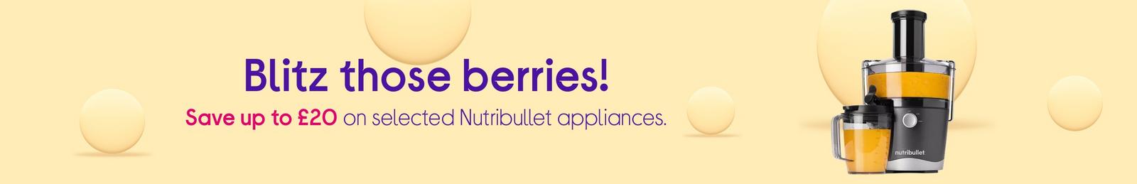 Blitz those berries!  Save up to £20 on selected Nutribullet appliances.