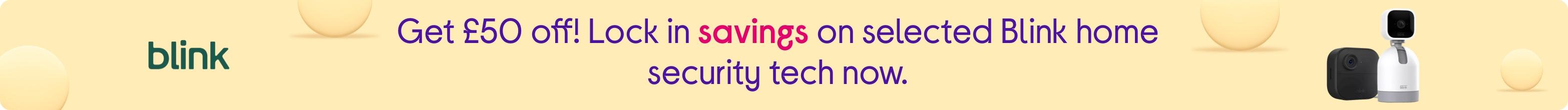 Get £50 off! Lock in savings on selected Blink home security tech now.