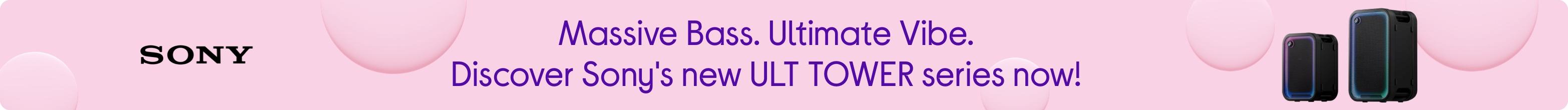 Massive Bass. Ultimate Vibe. Discover Sony's new ULT TOWER series now!