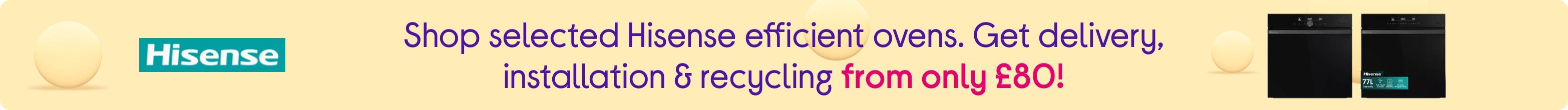Shop selected Hisense efficient ovens. Get delivery, installation & recycling from only £80!