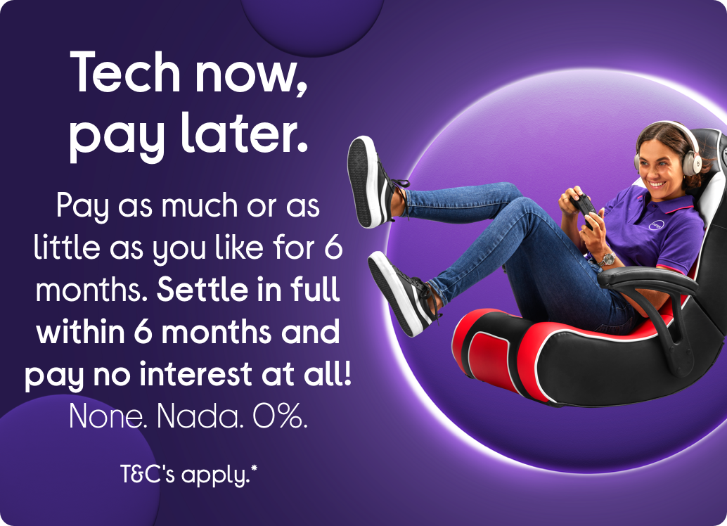 Tech now, pay later Pay as much or as little as you like for 6 months. ​