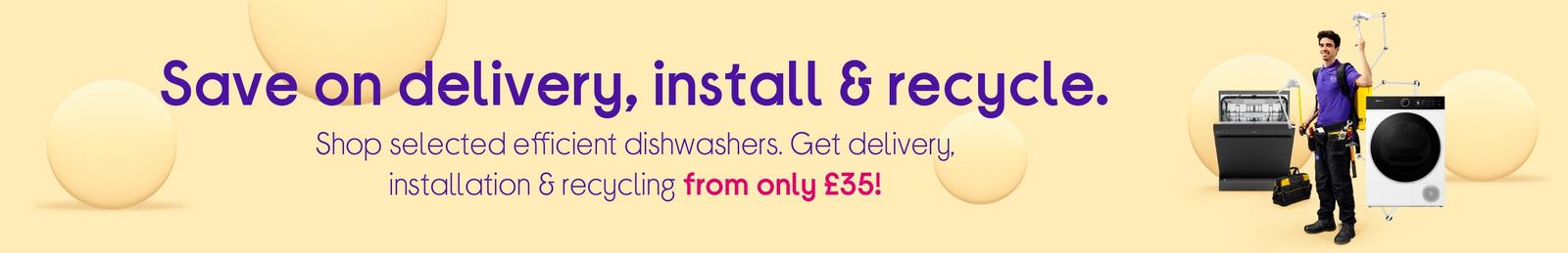 Shop selected efficient dishwashers. Get delivery, installation & recycling from only £30!