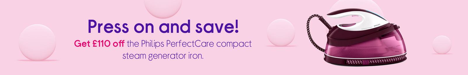 Press on and save!  Get £110 off the Philips PerfectCare compact steam generator iron.