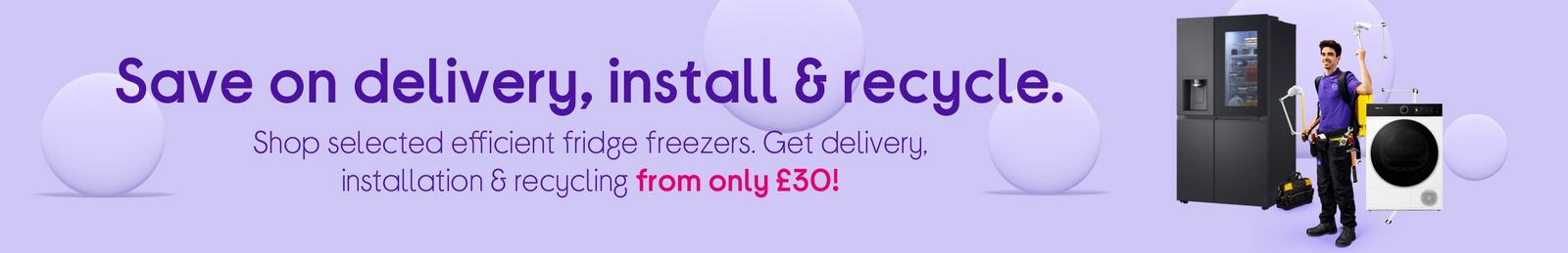 Shop selected efficient fridge freezers. Get delivery, installation & recycling from only £30!