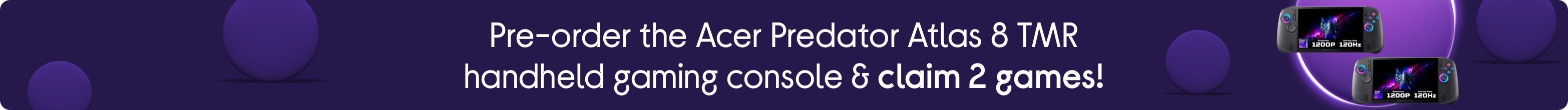 Pre-order the Acer Predator Atlas 8 TMR handheld gaming console & claim 2 games!