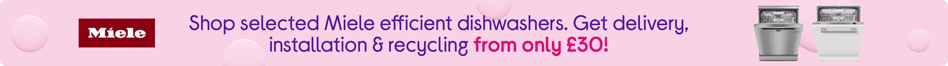 Shop selected Miele efficient dishwashers. Get delivery, installation & recycling from only £30!