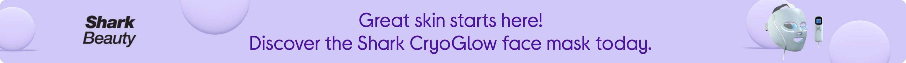 Great skin starts here! Discover the Shark CryoGlow face mask today.