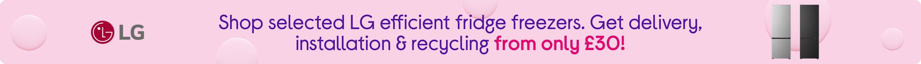 Shop selected LG efficient fridge freezers. Get delivery, installation & recycling from only £30!