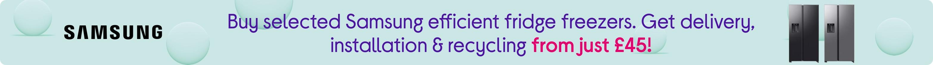 Buy selected Samsung efficient fridge freezers. Get delivery, installation & recycling from just £45!