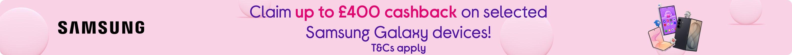Claim up to £400 cashback on selected Samsung Galaxy devices! T&Cs apply.