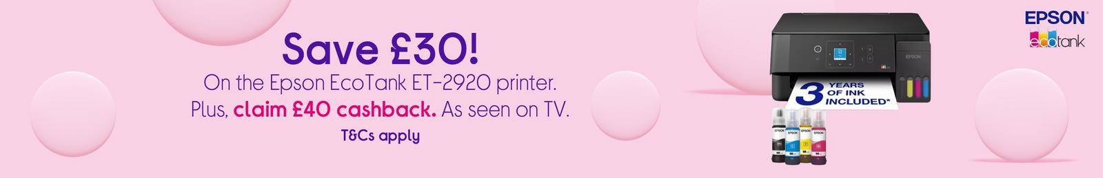Save £30 on the Epson EcoTank ET-2920 printer. Plus, claim £40 cashback.